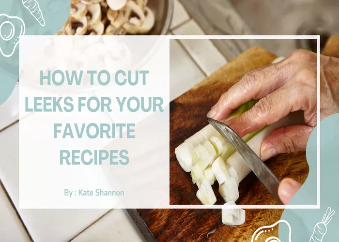 How to Cut Leeks for Your Favorite Recipes